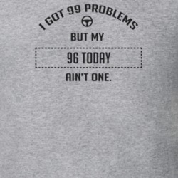 I Got 99 Problems But My 1996 Today Ain't One Funny T Shirt
