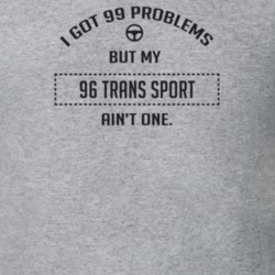 I Got 99 Problems But My 1996 Trans Sport Ain't One Funny T Shirt