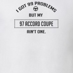 I Got 99 Problems But My 1997 Accord Coupe Ain't One Funny T Shirt