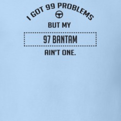 I Got 99 Problems But My 1997 Bantam Ain't One Funny T Shirt