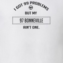 I Got 99 Problems But My 1997 Bonneville Ain't One Funny T Shirt
