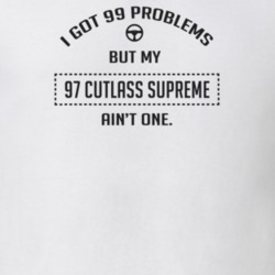 I Got 99 Problems But My 1997 Cutlass Supreme Ain't One Funny T Shirt