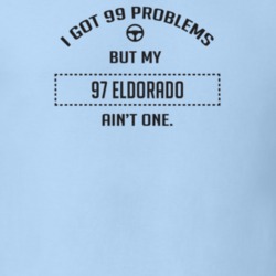 I Got 99 Problems But My 1997 Eldorado Ain't One Funny T Shirt
