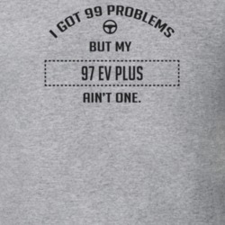 I Got 99 Problems But My 1997 Ev Plus Ain't One Funny T Shirt