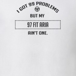 I Got 99 Problems But My 1997 Fit Aria Ain't One Funny T Shirt