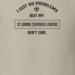 I Got 99 Problems But My 1997 Grand Cherokee Laredo Ain't One Funny T 