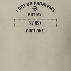 I Got 99 Problems But My 1997 Nsx Ain't One Funny T Shirt