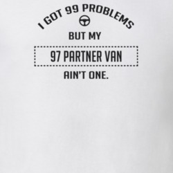 I Got 99 Problems But My 1997 Partner Van Ain't One Funny T Shirt