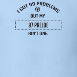 I Got 99 Problems But My 1997 Prelde Ain't One Funny T Shirt