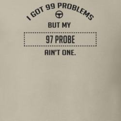 I Got 99 Problems But My 1997 Probe Ain't One Funny T Shirt