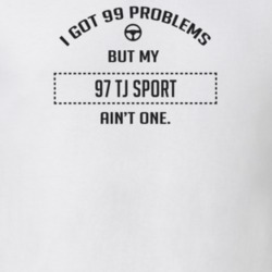 I Got 99 Problems But My 1997 Tj Sport Ain't One Funny T Shirt
