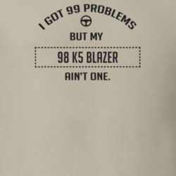 I Got 99 Problems But My 1998 K5 Blazer Ain't One Funny T Shirt