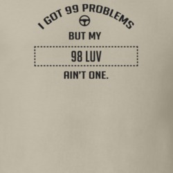 I Got 99 Problems But My 1998 Luv Ain't One Funny T Shirt