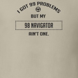 I Got 99 Problems But My 1998 Navigator Ain't One Funny T Shirt
