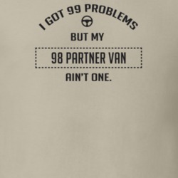 I Got 99 Problems But My 1998 Partner Van Ain't One Funny T Shirt