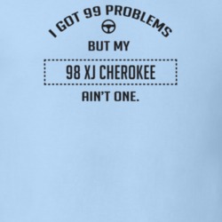 I Got 99 Problems But My 1998 Xj Cherokee Ain't One Funny T Shirt
