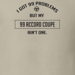 I Got 99 Problems But My 1999 Accord Coupe Ain't One Funny T Shirt