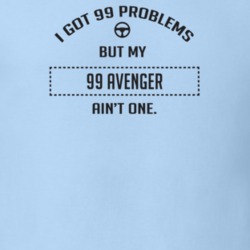 I Got 99 Problems But My 1999 Avenger Ain't One Funny T Shirt