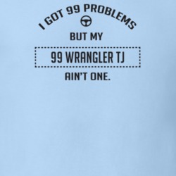 I Got 99 Problems But My 1999 Wrangler Tj Ain't One Funny T Shirt