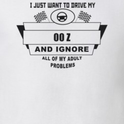 I Just Want To Drive My 2000 Z And Ignore All My Adult Problems Funny 