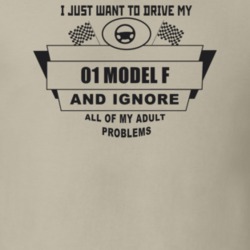 I Just Want To Drive My 1901 Model F And Ignore All My Adult Problems 
