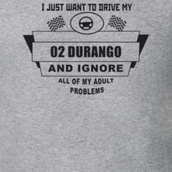 I Just Want To Drive My 2002 Durango And Ignore All My Adult Problems 