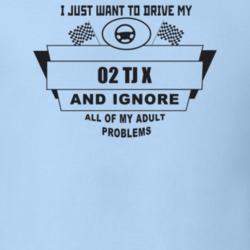 I Just Want To Drive My 2002 Tj X And Ignore All My Adult Problems Fun
