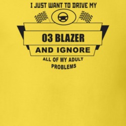 I Just Want To Drive My 2003 Blazer And Ignore All My Adult Problems F