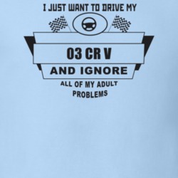 I Just Want To Drive My 2003 Cr V And Ignore All My Adult Problems Fun