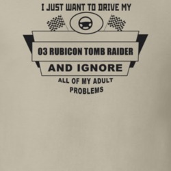 I Just Want To Drive My 2003 Rubicon Tomb Raider And Ignore All My Adu