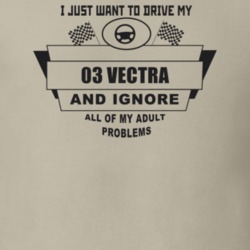 I Just Want To Drive My 2003 Vectra And Ignore All My Adult Problems F