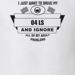 I Just Want To Drive My 2004 Ls And Ignore All My Adult Problems Funny