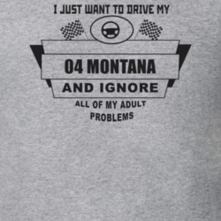 I Just Want To Drive My 2004 Montana And Ignore All My Adult Problems 