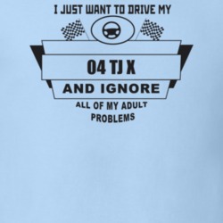 I Just Want To Drive My 2004 Tj X And Ignore All My Adult Problems Fun