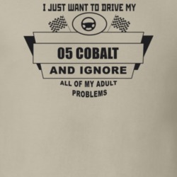 I Just Want To Drive My 2005 Cobalt And Ignore All My Adult Problems F