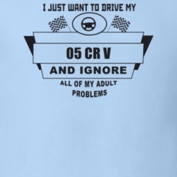 I Just Want To Drive My 2005 Cr V And Ignore All My Adult Problems Fun