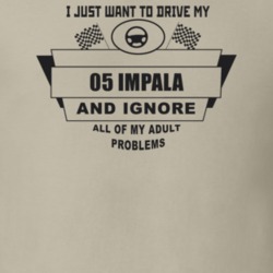 I Just Want To Drive My 2005 Impala And Ignore All My Adult Problems F