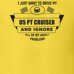 I Just Want To Drive My 2005 Pt Cruiser And Ignore All My Adult Proble