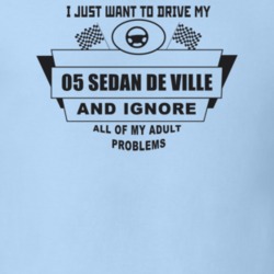 I Just Want To Drive My 2005 Sedan De Ville And Ignore All My Adult Pr