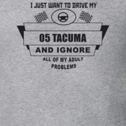 I Just Want To Drive My 2005 Tacuma And Ignore All My Adult Problems F