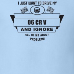I Just Want To Drive My 2006 Cr V And Ignore All My Adult Problems Fun