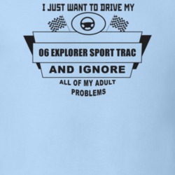 I Just Want To Drive My 2006 Explorer Sport Trac And Ignore All My Adu