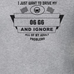 I Just Want To Drive My 2006 G6 And Ignore All My Adult Problems Funny