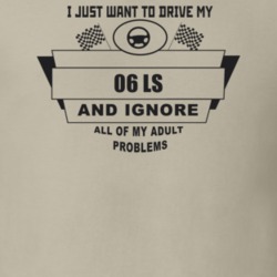 I Just Want To Drive My 2006 Ls And Ignore All My Adult Problems Funny