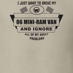 I Just Want To Drive My 2006 Mini-Ram Van And Ignore All My Adult Prob