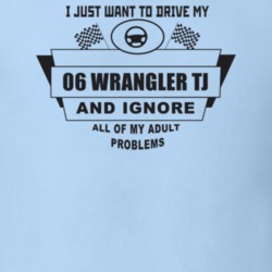 I Just Want To Drive My 2006 Wrangler Tj And Ignore All My Adult Probl