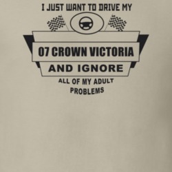 I Just Want To Drive My 2007 Crown Victoria And Ignore All My Adult Pr