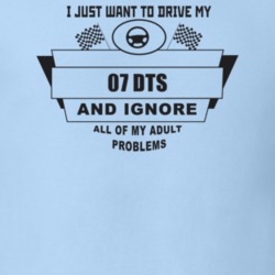 I Just Want To Drive My 2007 Dts And Ignore All My Adult Problems Funn