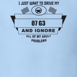 I Just Want To Drive My 2007 G3 And Ignore All My Adult Problems Funny