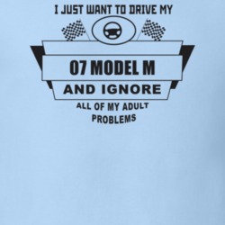 I Just Want To Drive My 1907 Model M And Ignore All My Adult Problems 